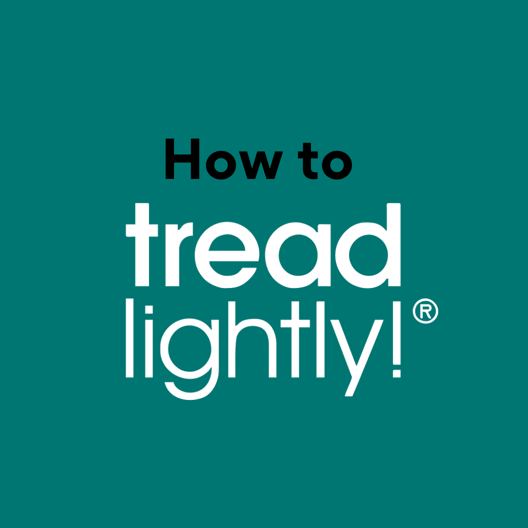 How to Tread Lightly!